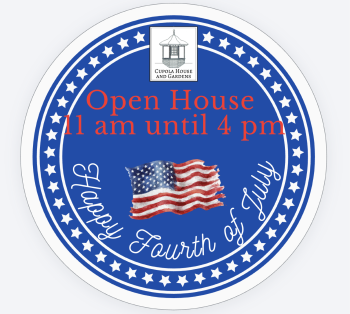 The Cupola House and Gardens, Fourth of July Open House at the Cupola House!